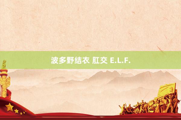 波多野结衣 肛交 E.L.F.