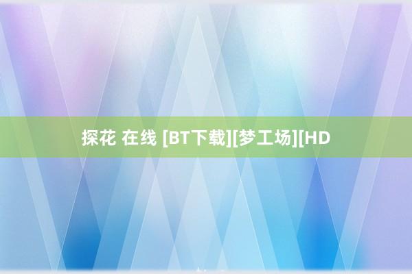 探花 在线 [BT下载][梦工场][HD